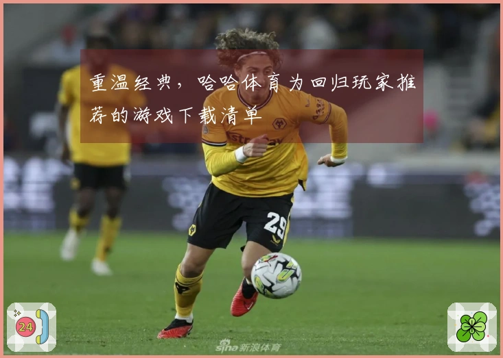 重温经典，哈哈体育为回归玩家推荐的游戏下载清单