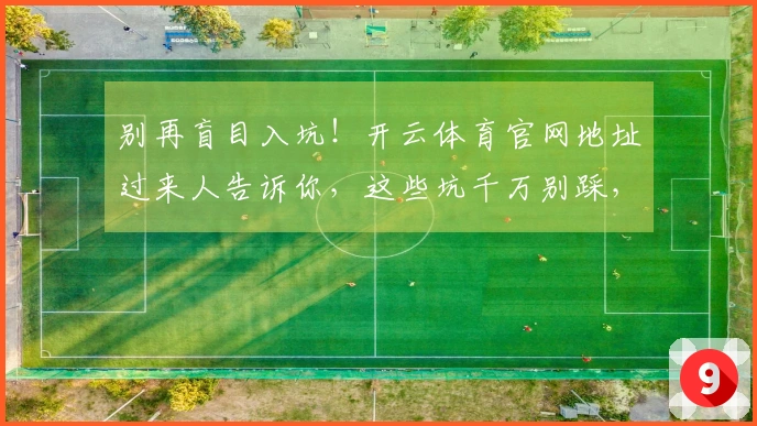 别再盲目入坑！开云体育官网地址过来人告诉你，这些坑千万别踩，玩转游戏别迷路