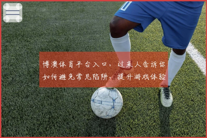 博澳体育平台入口，过来人告诉你如何避免常见陷阱，提升游戏体验